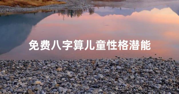 免费八字算儿童性格潜能