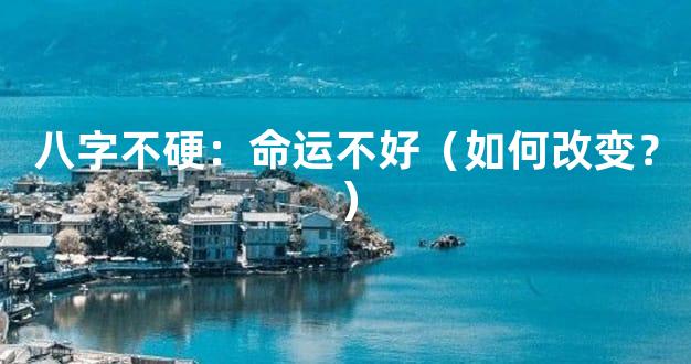 八字不硬：命运不好（如何改变？）