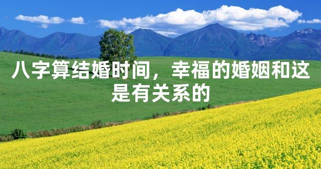 八字算结婚时间，幸福的婚姻和这是有关系的