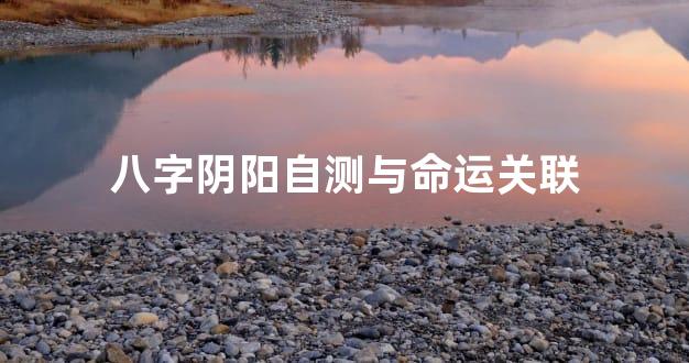 八字阴阳自测与命运关联
