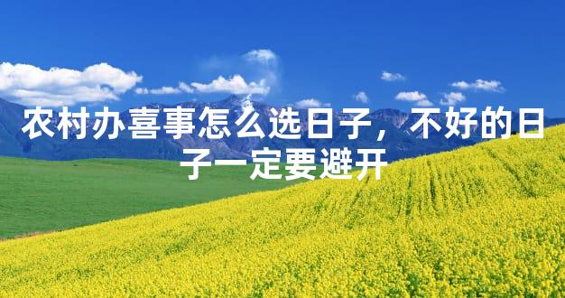 农村办喜事怎么选日子，不好的日子一定要避开