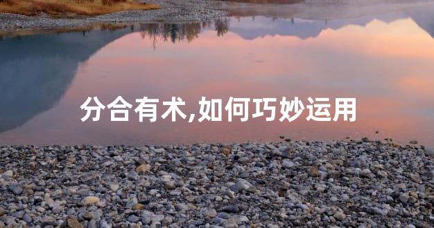 分合有术,如何巧妙运用