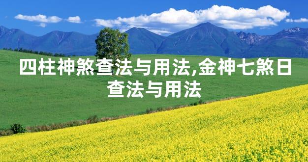 四柱神煞查法与用法,金神七煞日查法与用法