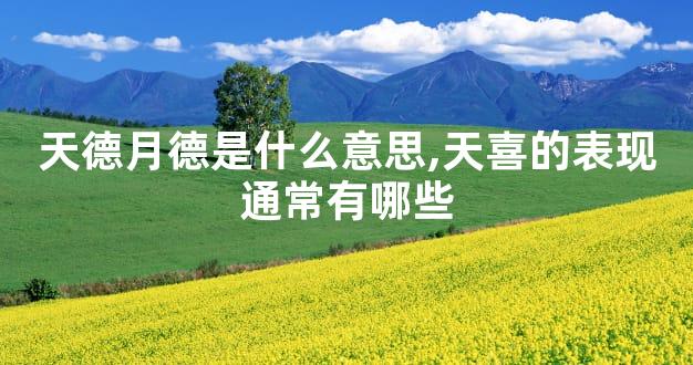 天德月德是什么意思,天喜的表现通常有哪些