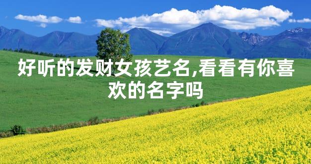 好听的发财女孩艺名,看看有你喜欢的名字吗