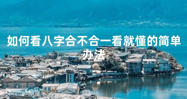 如何看八字合不合一看就懂的简单办法