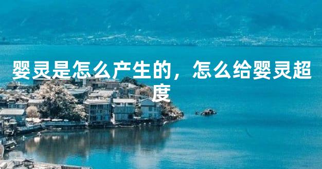婴灵是怎么产生的，怎么给婴灵超度