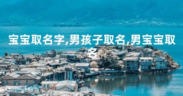宝宝取名字,男孩子取名,男宝宝取名