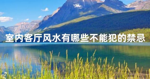 室内客厅风水有哪些不能犯的禁忌