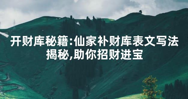 开财库秘籍:仙家补财库表文写法揭秘,助你招财进宝
