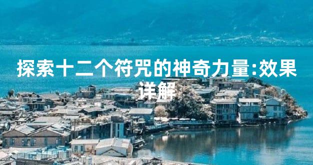 探索十二个符咒的神奇力量:效果详解
