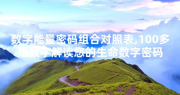 数字能量密码组合对照表,100多组数字解读您的生命数字密码