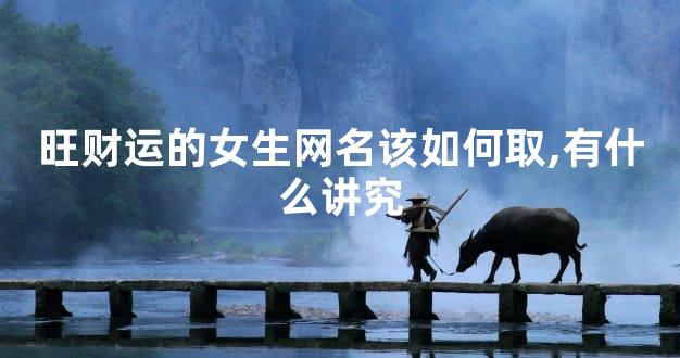 旺财运的女生网名该如何取,有什么讲究
