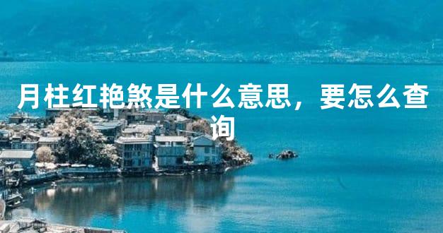 月柱红艳煞是什么意思，要怎么查询