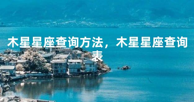 木星星座查询方法，木星星座查询表