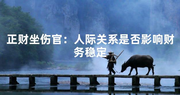 正财坐伤官：人际关系是否影响财务稳定