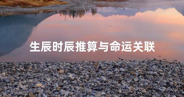 生辰时辰推算与命运关联