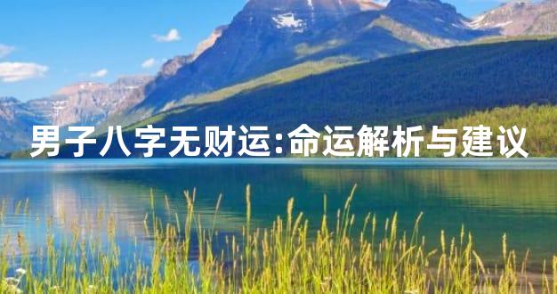 男子八字无财运:命运解析与建议