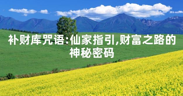 补财库咒语:仙家指引,财富之路的神秘密码