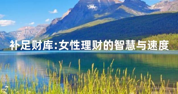补足财库:女性理财的智慧与速度