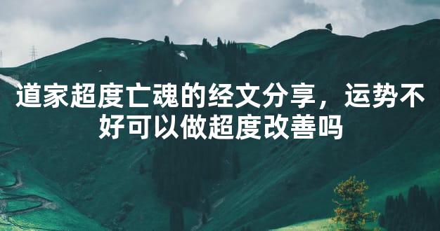 道家超度亡魂的经文分享，运势不好可以做超度改善吗