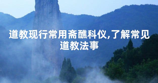 道教现行常用斋醮科仪,了解常见道教法事
