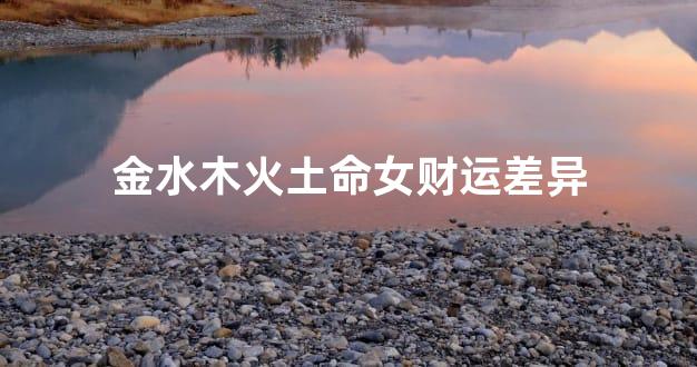 金水木火土命女财运差异